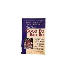 The New Good Fat Bad Fat : Lower Your Cholesterol and Reduce Your Odds of a...